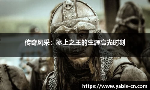 传奇风采：冰上之王的生涯高光时刻